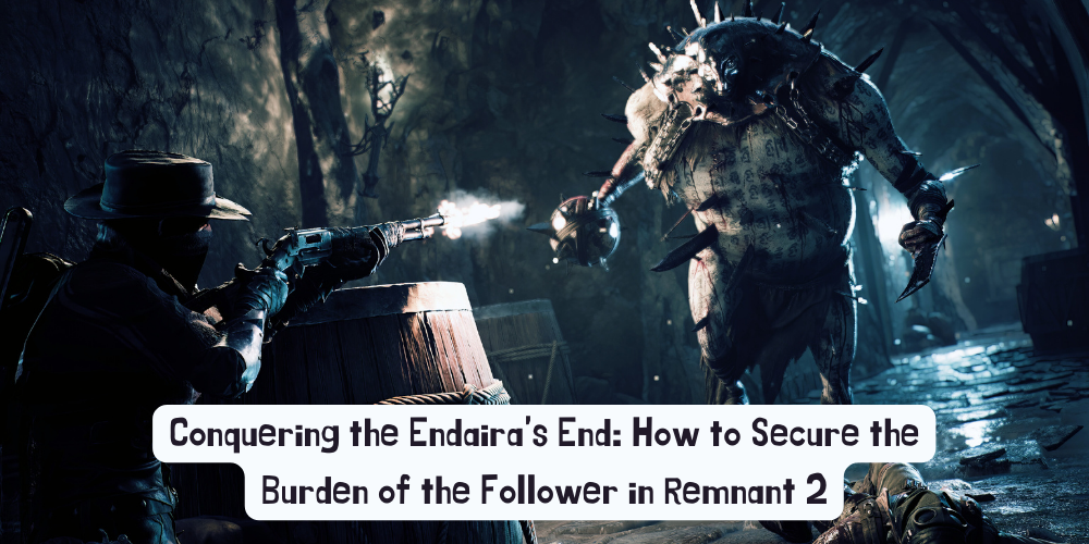 Conquering the Endaira's End: How to Secure the Burden of the Follower in Remnant 2