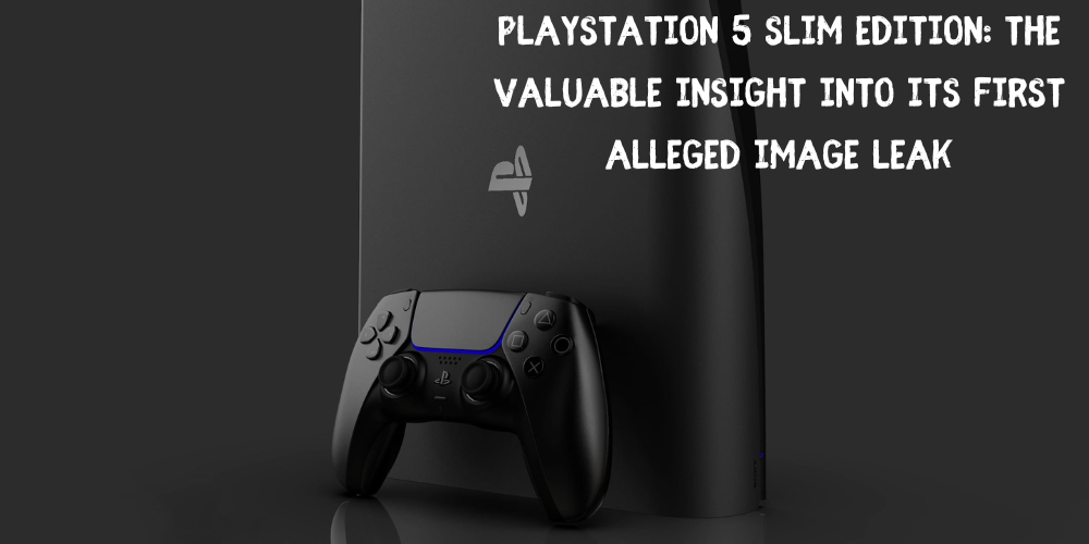PlayStation 5 Slim Edition: The Valuable Insight into its First Alleged Image Leak