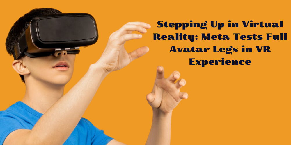 Stepping Up in Virtual Reality: Meta Tests Full Avatar Legs in VR Experience